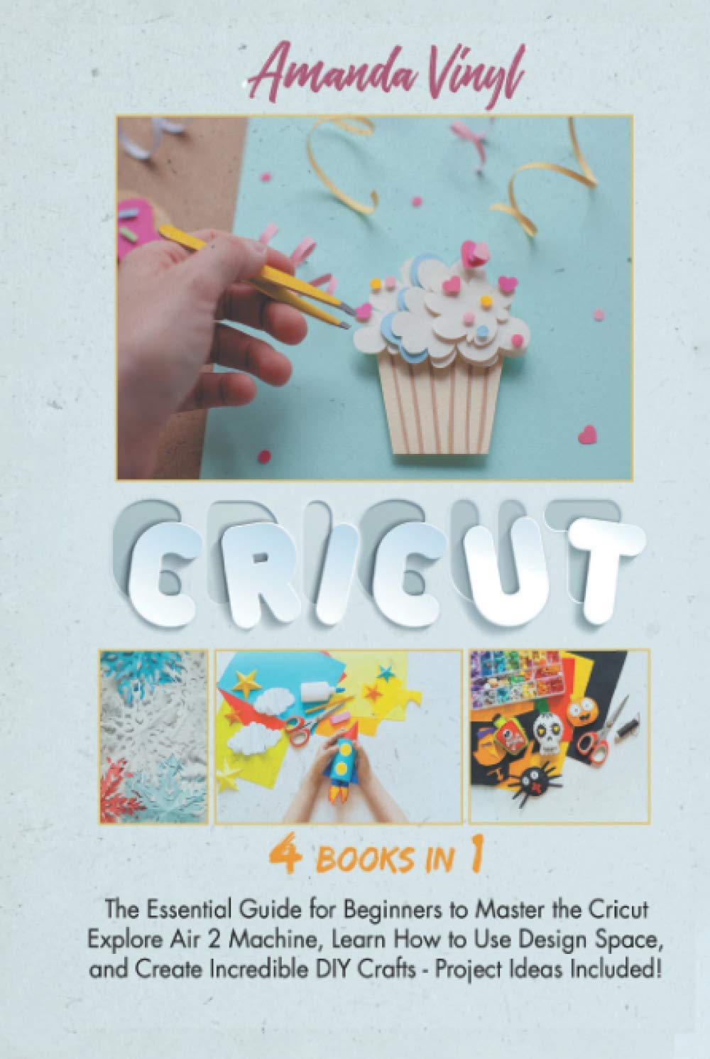 Cricut: The Essential Guide for Beginners to Master the Cricut Explore Air 2 Machine, Learn How to Use Design Space, and Create Incredible DIY Crafts - Project Ideas Included! baixar livro de graça