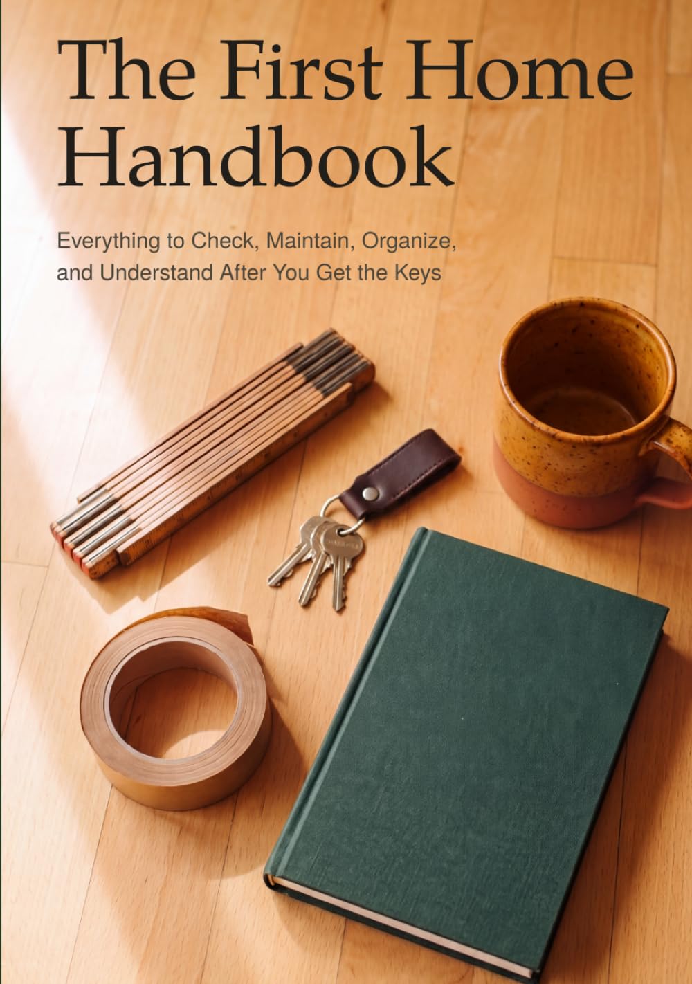 The First Home Handbook: Everything to Check, Maintain, Organize, and Understand After You Get the Keys baixar livro de graça