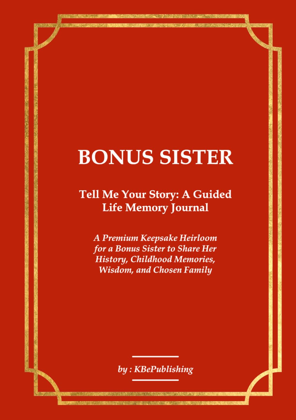 BONUS SISTER Tell Me Your Story: A Guided Life Memory Journal: A Premium Keepsake Heirloom for a Bonus Sister to Share Her History, Childhood Memories, Wisdom, and Chosen Family Legacy baixar o livro de graça