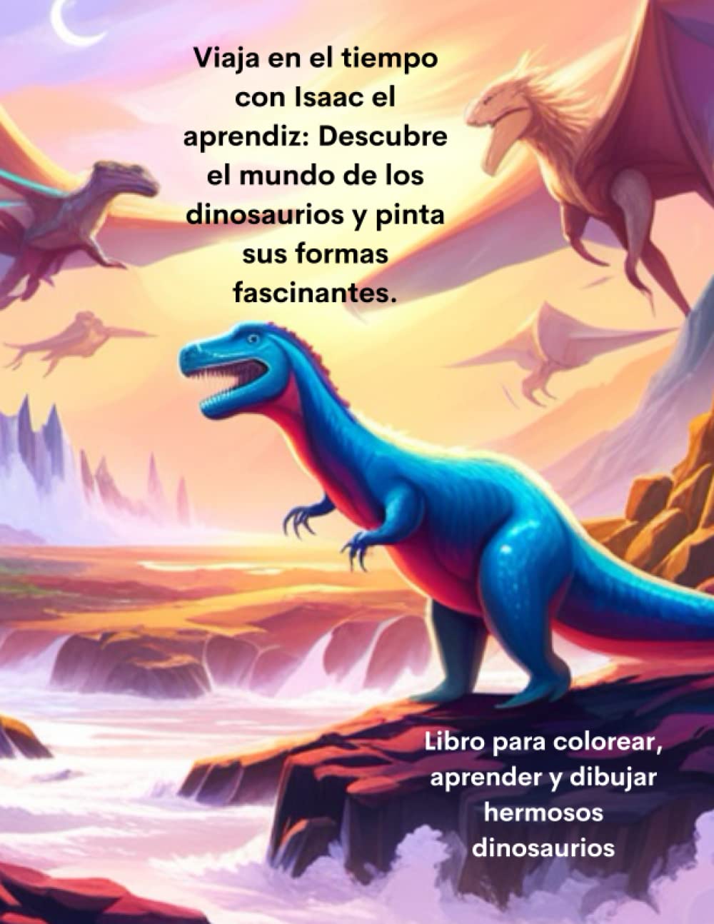 ler totalmente Viaja en el tiempo con Isaac el aprendiz: Descubre el mundo de los dinosaurios y pinta sus formas fascinantes.: Libro para colorear, aprender y dibujar hermosos dinosaurios (Spanish Edition)