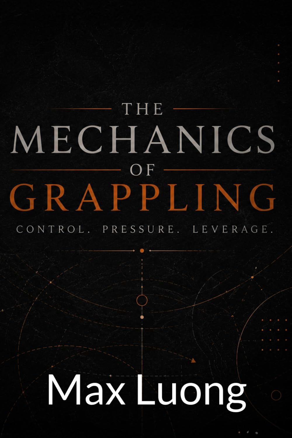 ler totalmente The Mechanics of Grappling: Control. Pressure. Leverage
