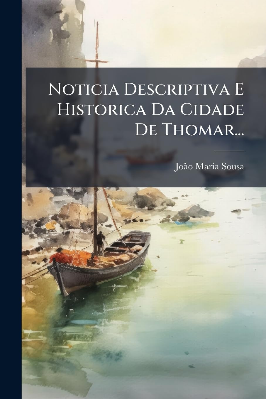Noticia Descriptiva E Historica Da Cidade De Thomar...