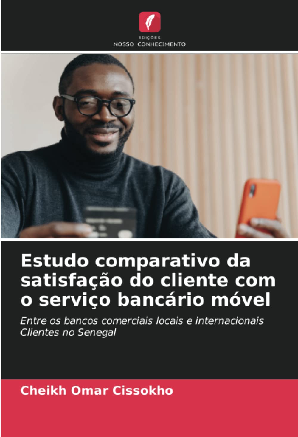 Estudo comparativo da satisfação do cliente com o serviço bancário móvel: Entre os bancos comerciais locais e internacionais Clientes no Senegal baixar livro de graça