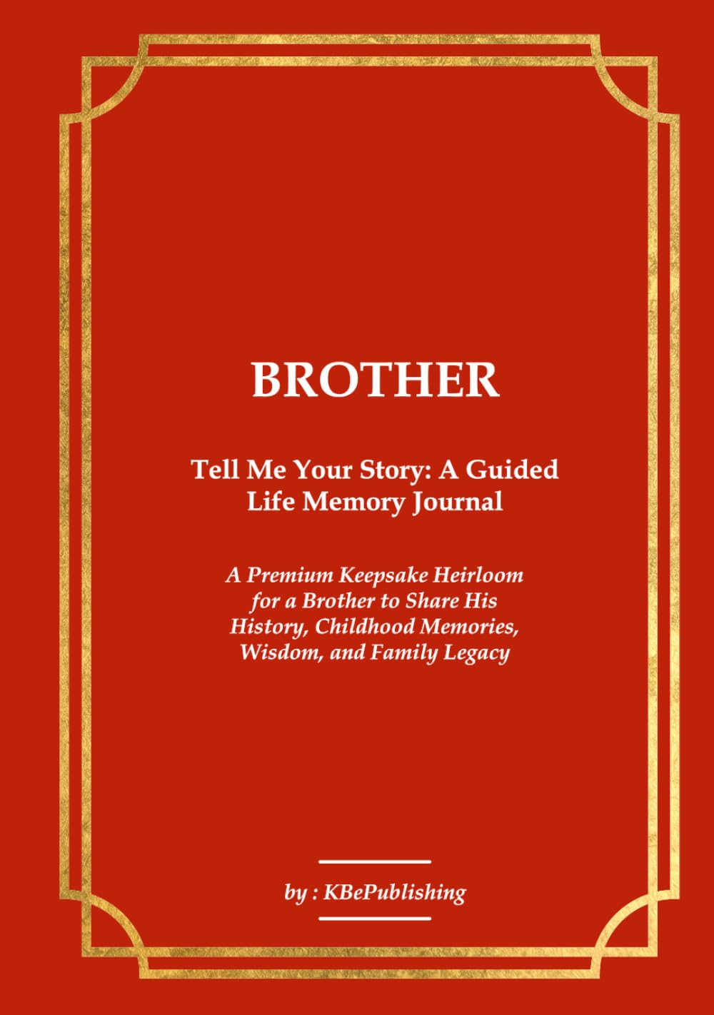 BROTHER Tell Me Your Story: A Guided Life Memory Journal: A Premium Keepsake Heirloom for a Brother to Share His History, Childhood Memories, Wisdom, and Family Legacy baixar o livro de graça