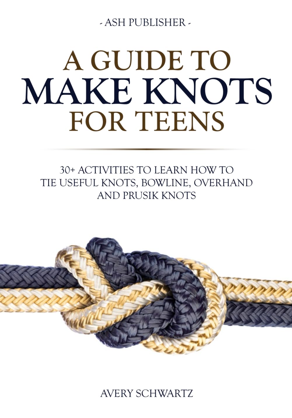 A Guide to Make Knots for Teens: 30+ Activities to Learn How to Tie Useful Knots, Bowline, Overhand and Prusik Knots baixar livro de graça