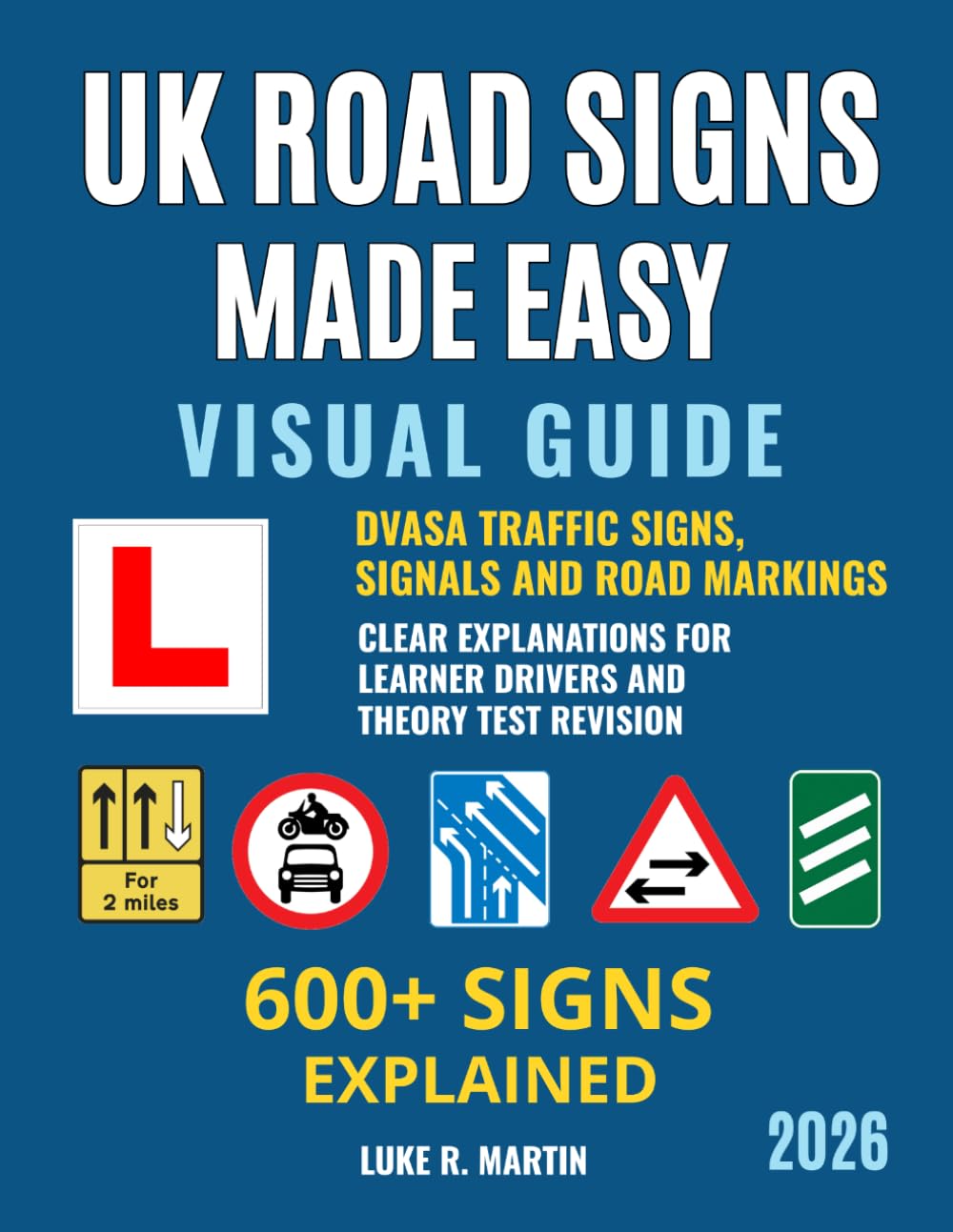 UK Road Signs Made Easy: 600+ Signs, Road Markings and Signals Explained for Learner Drivers, DVSA Theory Test Revision and Everyday Driving