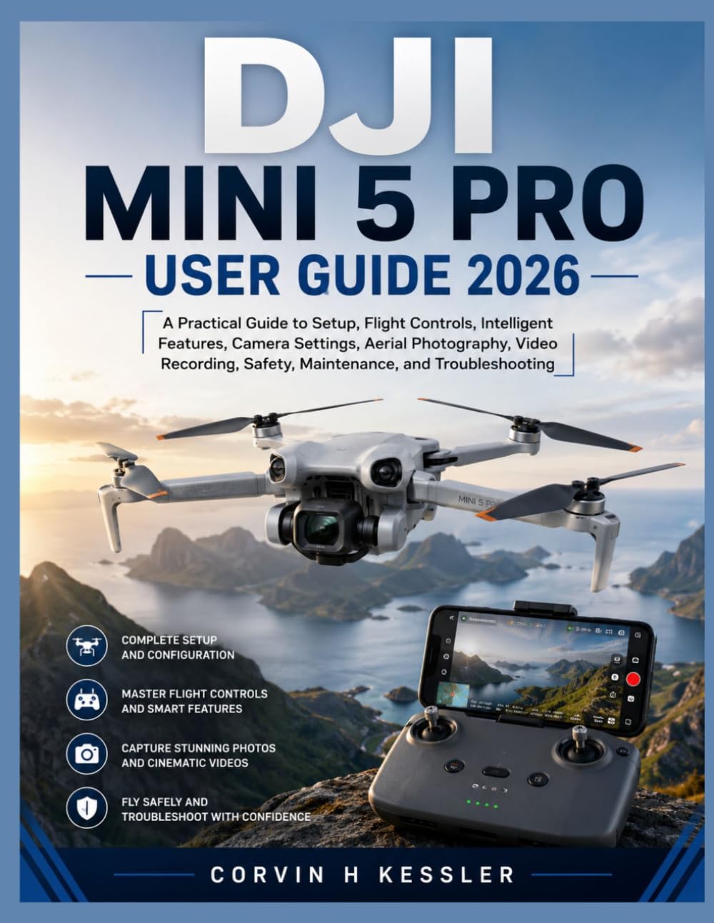 DJI MINI 5 PRO USER GUIDE 2026: A Practical Guide to Setup, Flight Controls, Intelligent Features, Camera Settings, Aerial Photography, Video Recording, Safety, Maintenance, and Troubleshooting baixar o livro de graça