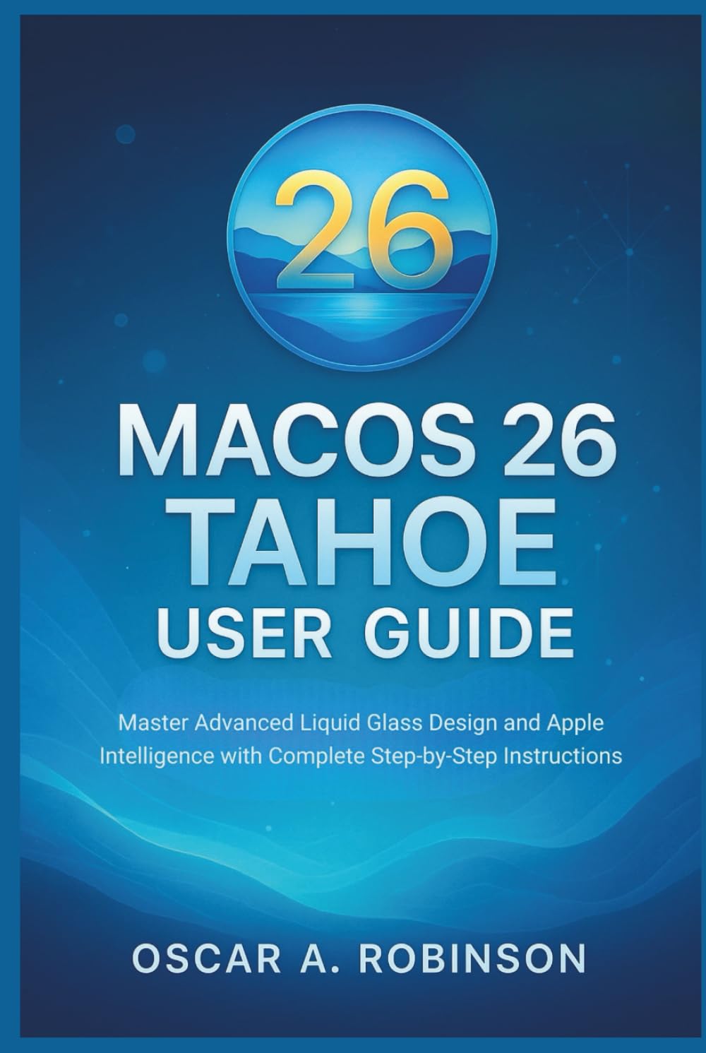 Macos 26 Tahoe User Guide: Master Advanced Liquid Glass Design and Apple Intelligence with Complete Step-by-Step Instructions baixar o livro de graça