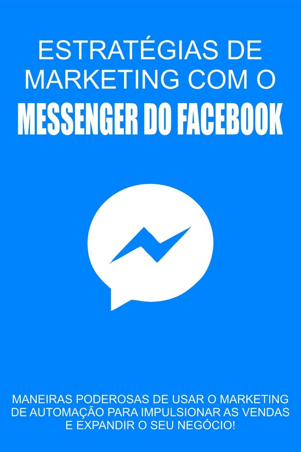 Estratégias de Marketing com o Messenger do Facebook: Maneiras poderosas de usar o marketing de automação para impulsionar as vendas e expandir o seu negócio! baixar livro de graça