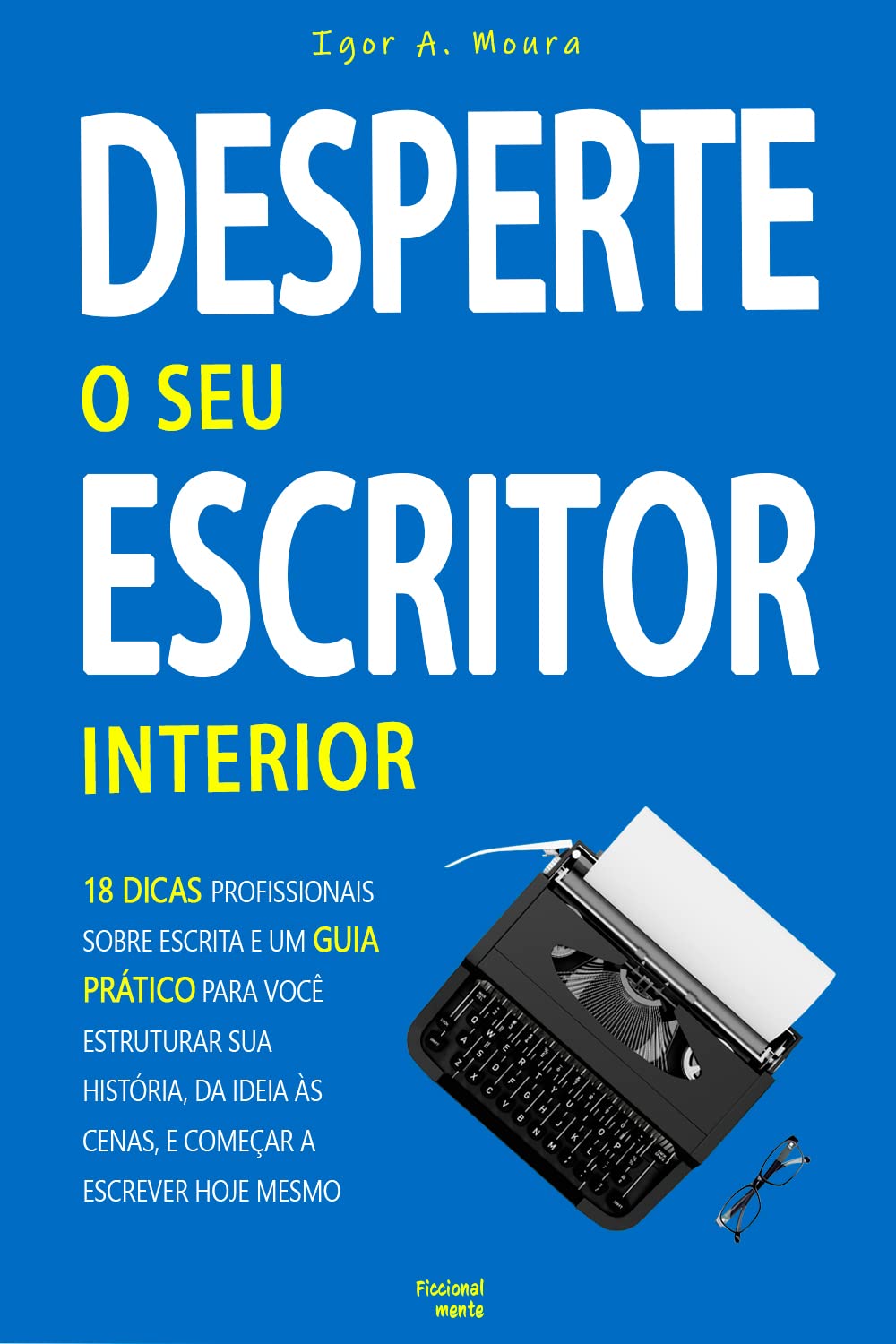 ler totalmente Desperte o Seu Escritor Interior: 18 Dicas profissionais sobre escrita e um Guia Prático para você estruturar sua história, da ideia às cenas, e começar a escrever hoje mesmo