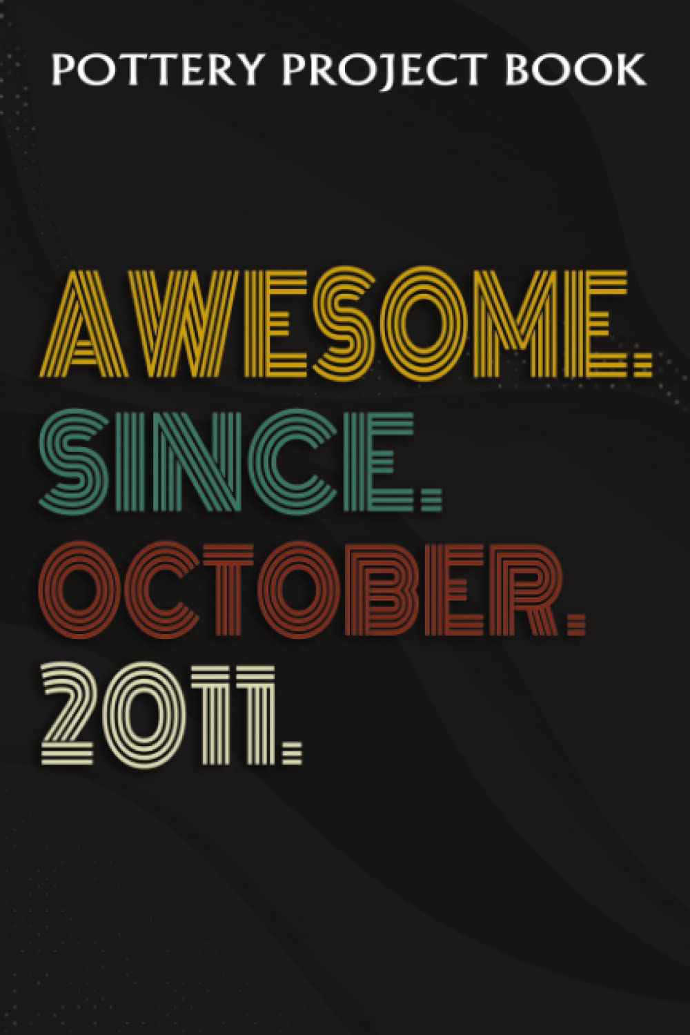 ler totalmente Pottery Project Book:Awesome Since October 2011 11 Years Old 11th Birthday Gift: Gifts for Grandma:Pottery Project Journal Containing 100 Project... Log Book, Pottery Notebook,Birthday Gif