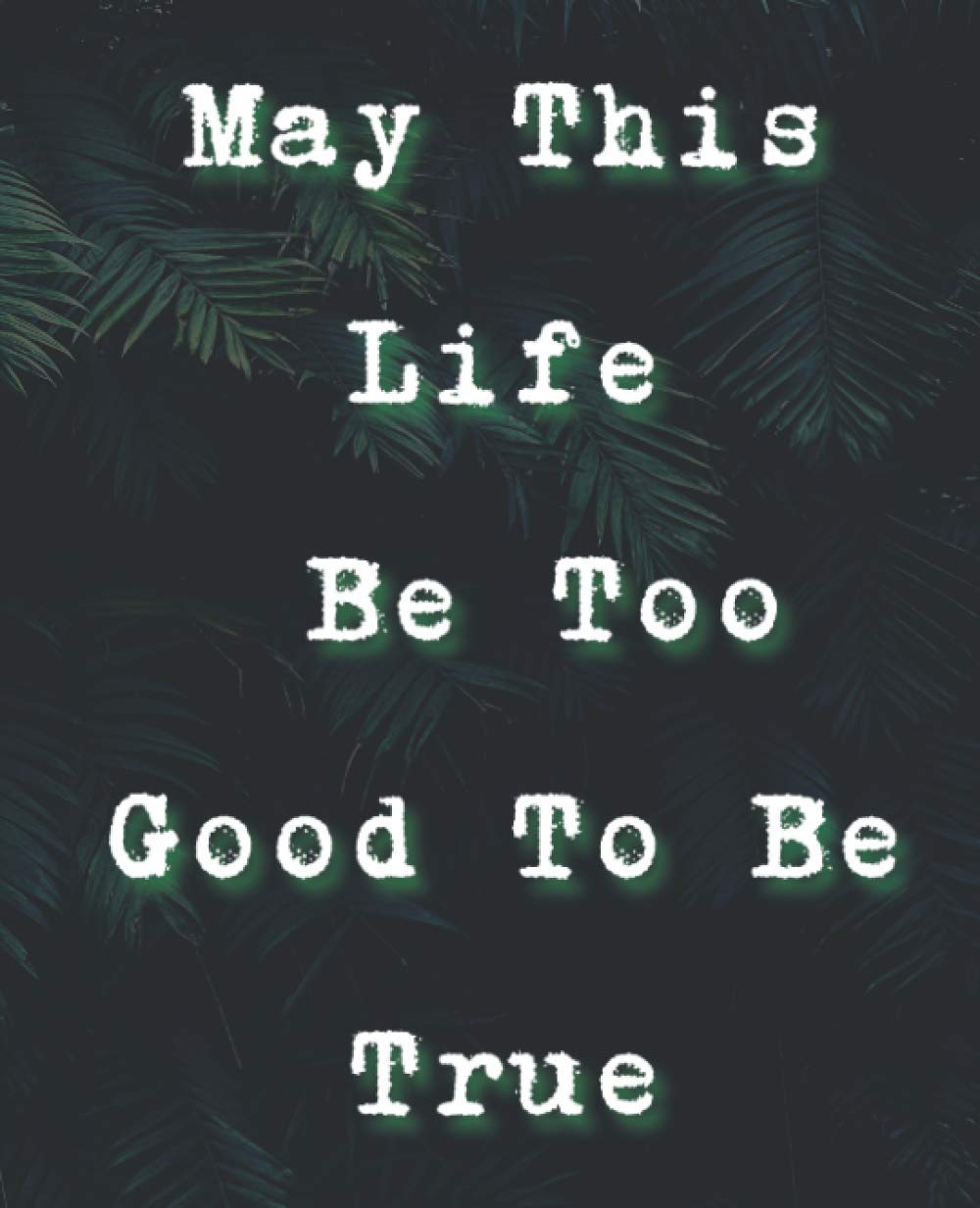capítulo por capítulo baixar May This Life Be Too Good To Be True: Inspirational Notebook Journal to Write in for the Woman and man. 160 pages 7.5 x 9.75 inches