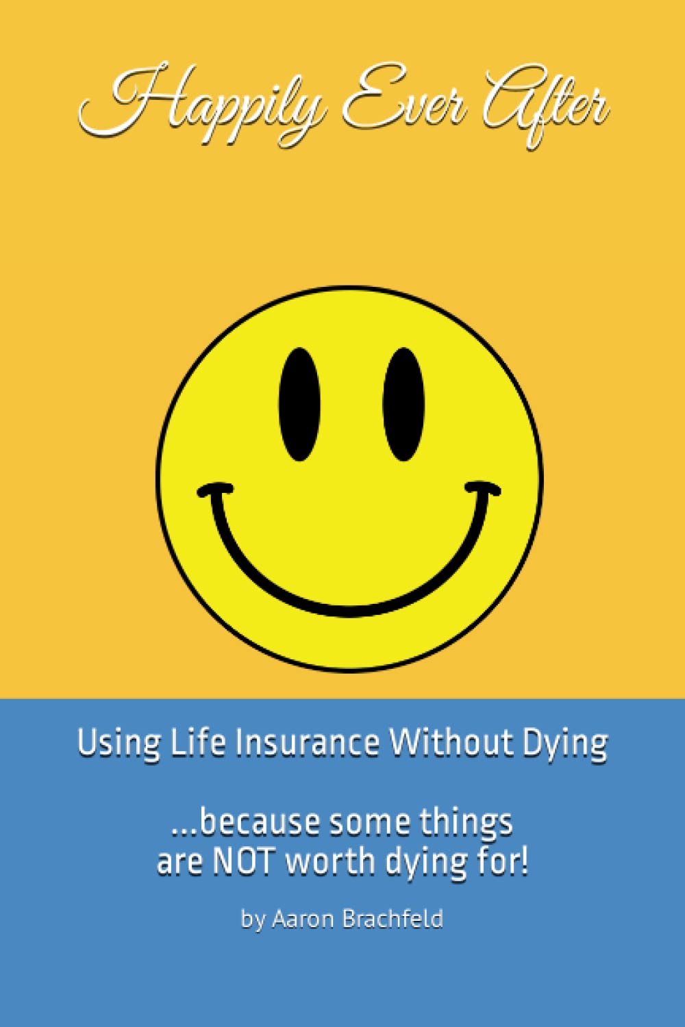 ler totalmente Happily Ever After: Using Life Insurance Without Dying: Because Some Things Are Not Worth Dying For
