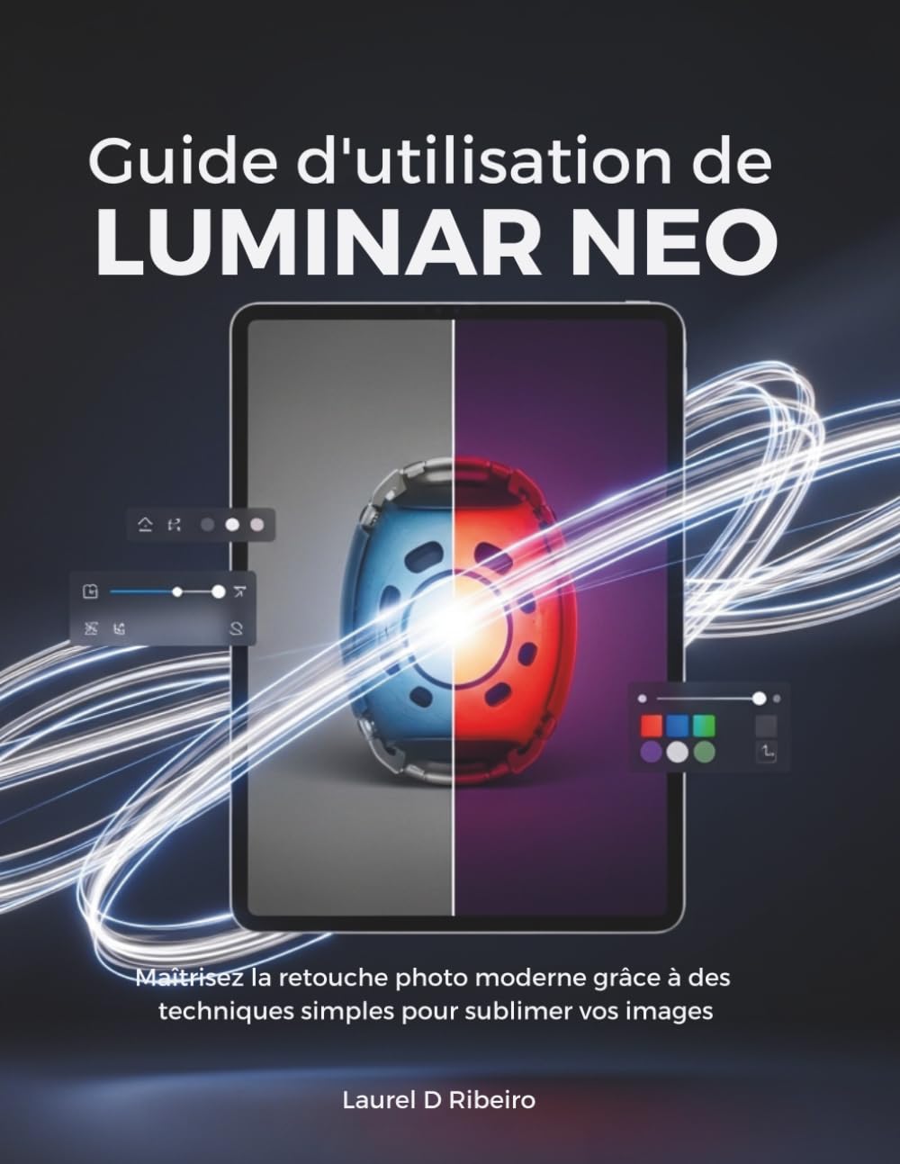 ler totalmente Guide d'utilisation de Luminar Neo: Maîtrisez la retouche photo moderne grâce à des techniques simples pour sublimer vos images (French Edition)