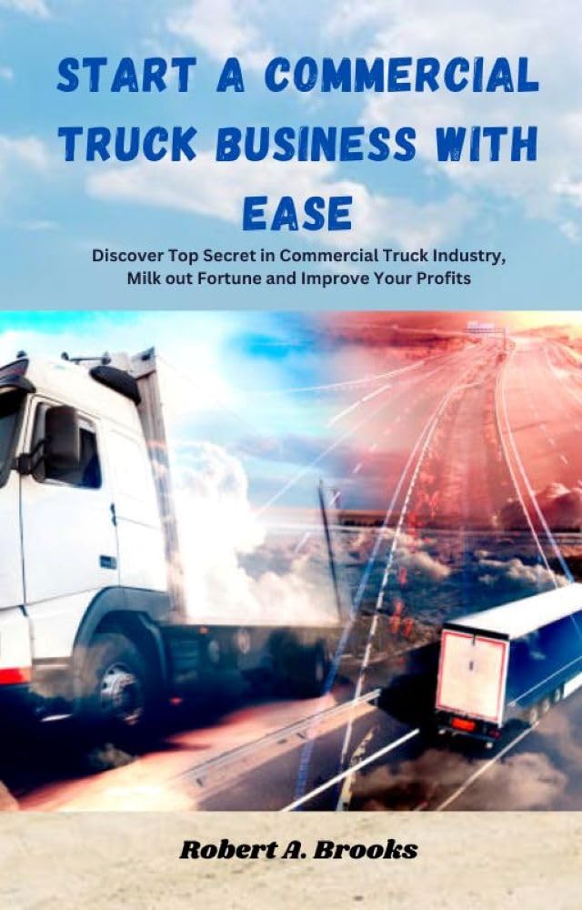 START A COMMERCIAL TRUCK BUSINESS WITH EASE: Discover Top Secret in Commercial Truck Industry, Milk out Fortune and Improve Your Profits (English Edition) baixar o livro de graça