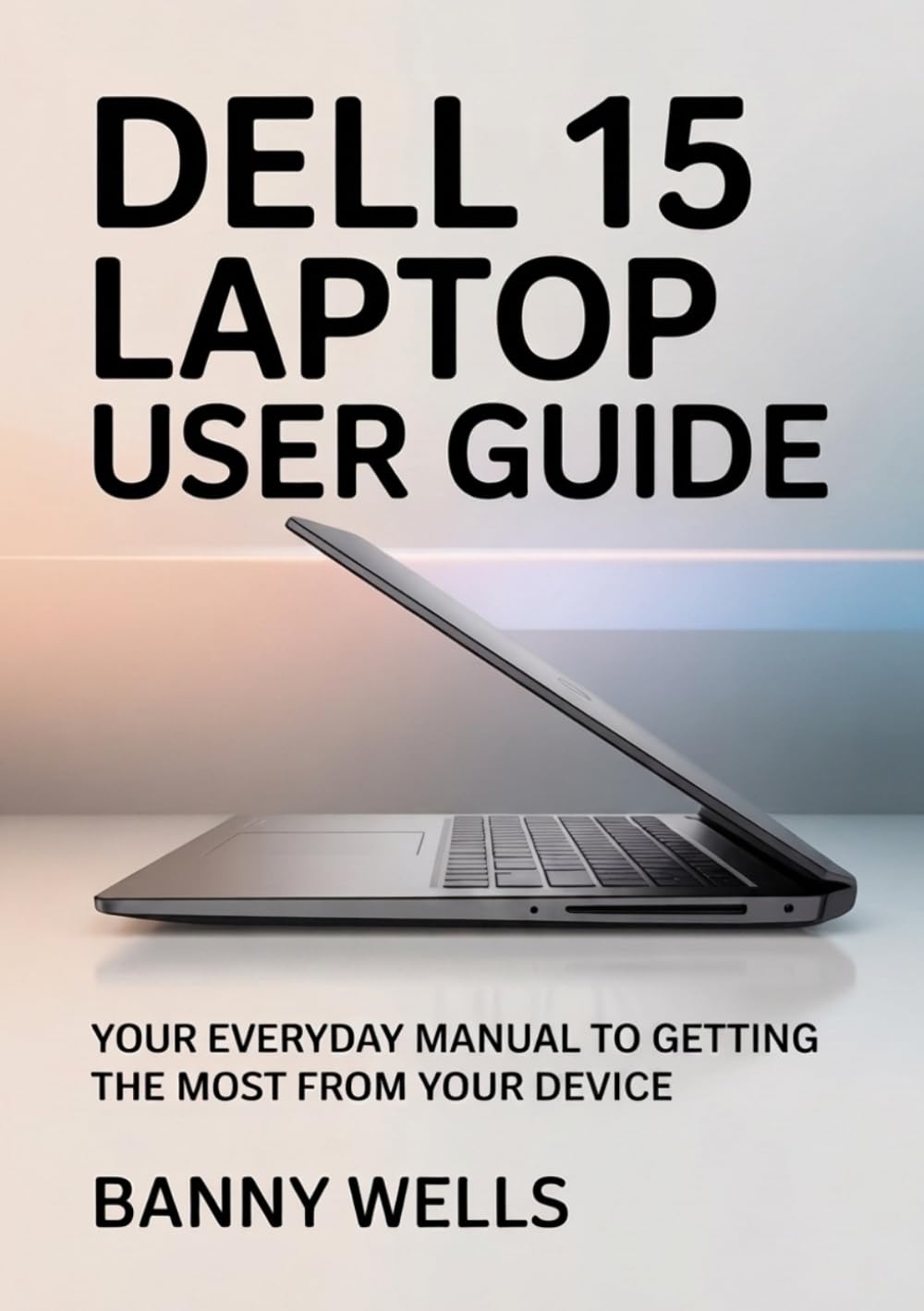 DELL 15 LAPTOP USER GUIDE: Your Everyday manual to Getting the Most from Your Device baixar livro de graça