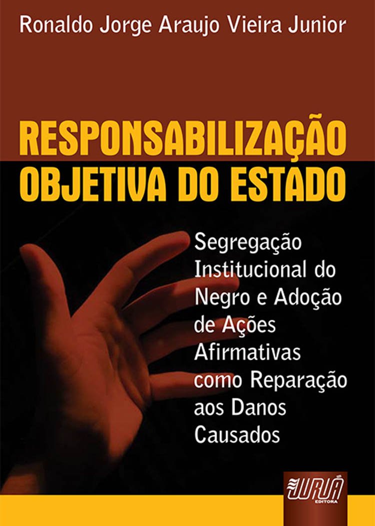 Responsabilização Objetiva do Estado: Segregação Institucional do Negro e Adoção de Ações Afirmativas como Reparação aos Danos Causados baixar livro de graça