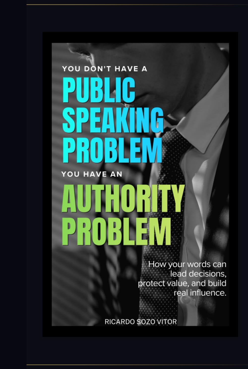 ler totalmente You Don't Have a Public Speaking Problem. You Have an Authority Problem.: How Your Words Can Lead Decisions, Protect Value, and Build Real Influence