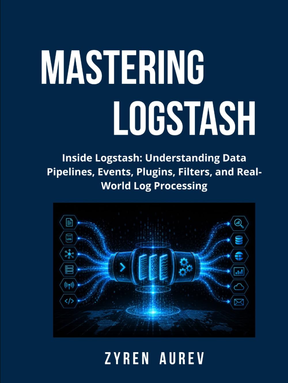 Mastering Logstash: Inside Logstash: Understanding Data Pipelines, Events, Plugins, Filters, and Real-World Log Processing baixar livro de graça