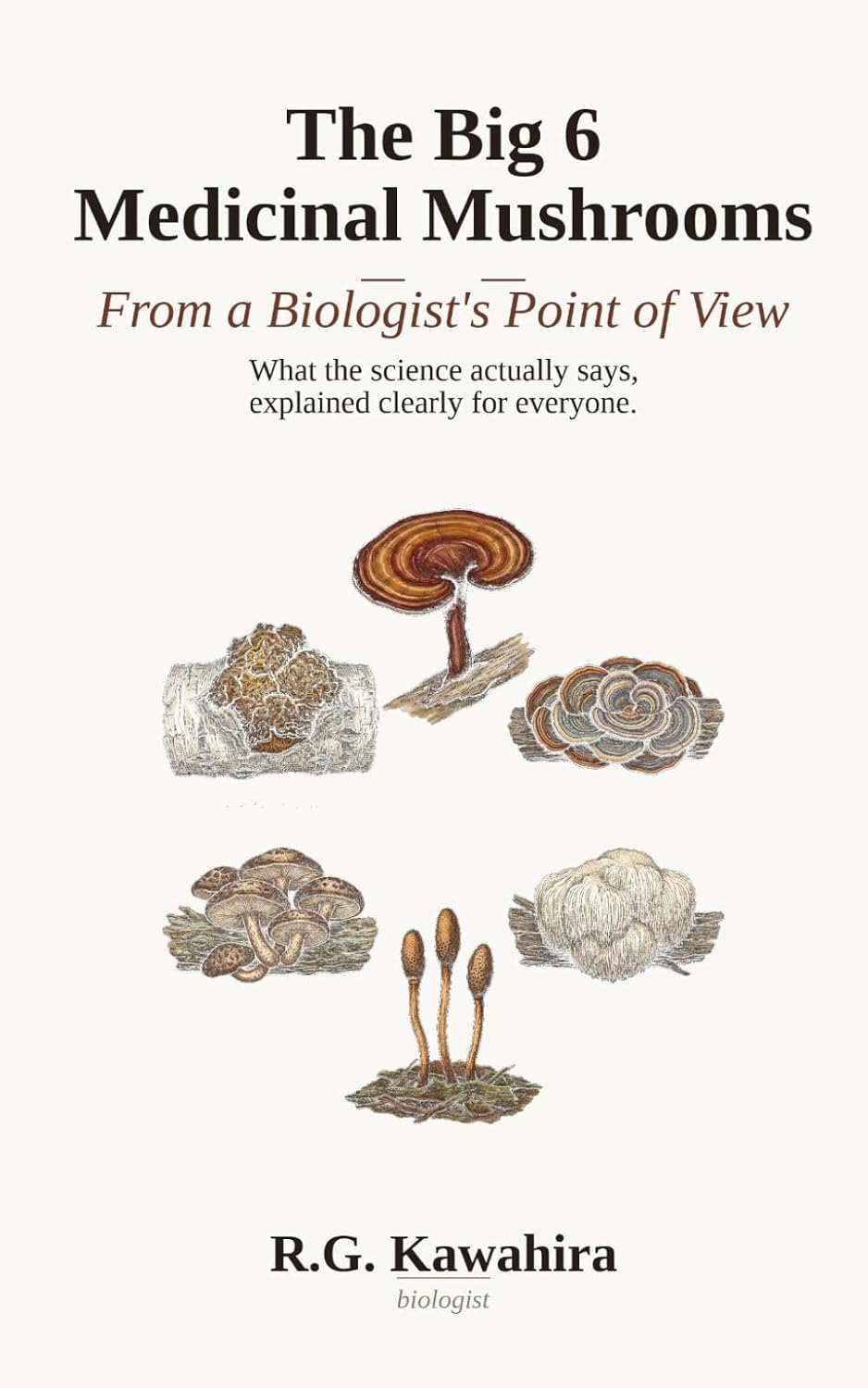 The Big 6 Medicinal Mushrooms: From a Biologist's Point of View: Simply Explained. What Science Really Says About Reishi, Lion’s Mane, Cordyceps, Chaga, Shiitake, and Turkey Tail baixar livro de graça