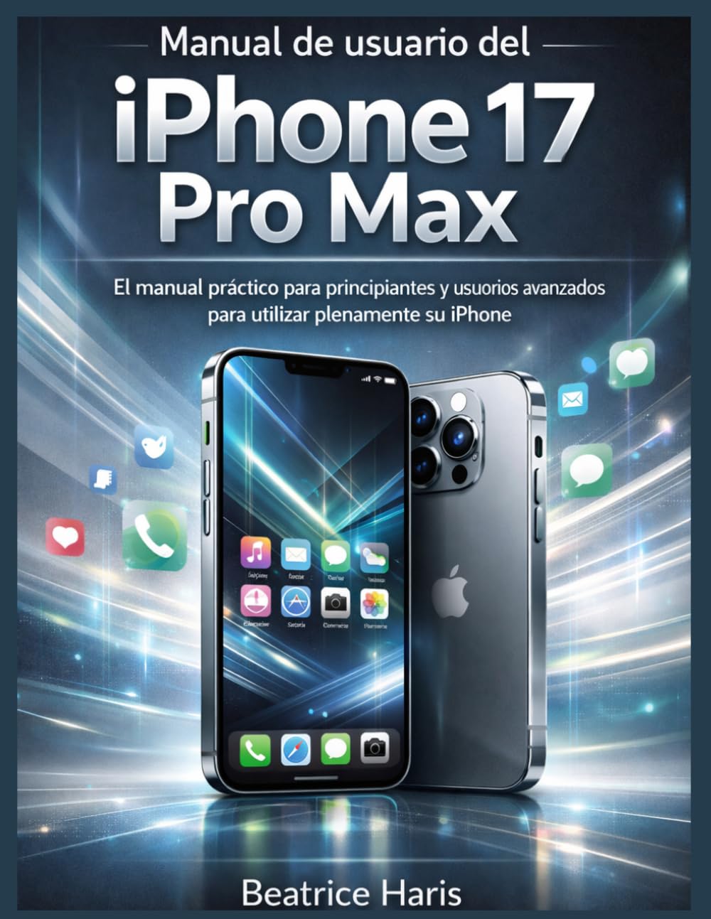 Manual de usuario del iPhone 17 Pro Max: El manual práctico para principiantes y usuarios avanzados para utilizar plenamente su iPhone. (Spanish Edition)