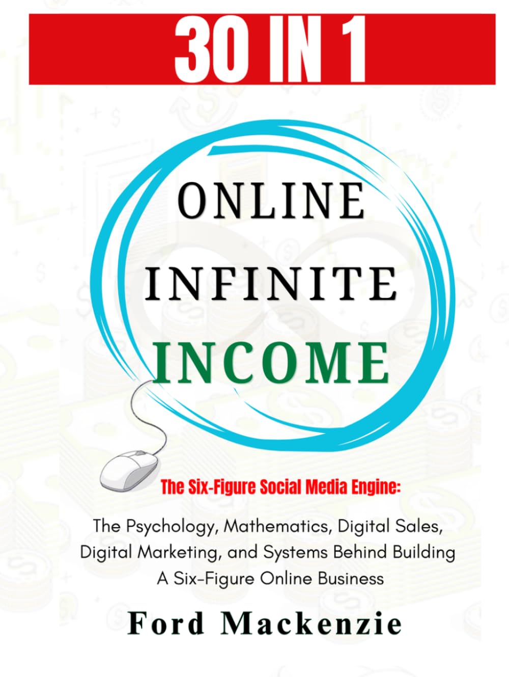 Online Infinite Income (30 IN 1): The Psychology, Mathematics, Digital Sales, Digital Marketing, and Systems Behind Building a Six-Figure Online Business (ONLINE INFINITE INCOME - DIGITAL INCOME)