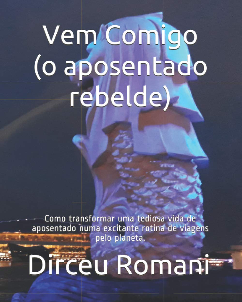Vem Comigo (o aposentado rebelde): Como transformar uma tediosa vida de aposentado numa excitante rotina de viagens pelo planeta. (Portuguese Edition) baixar livro de graça