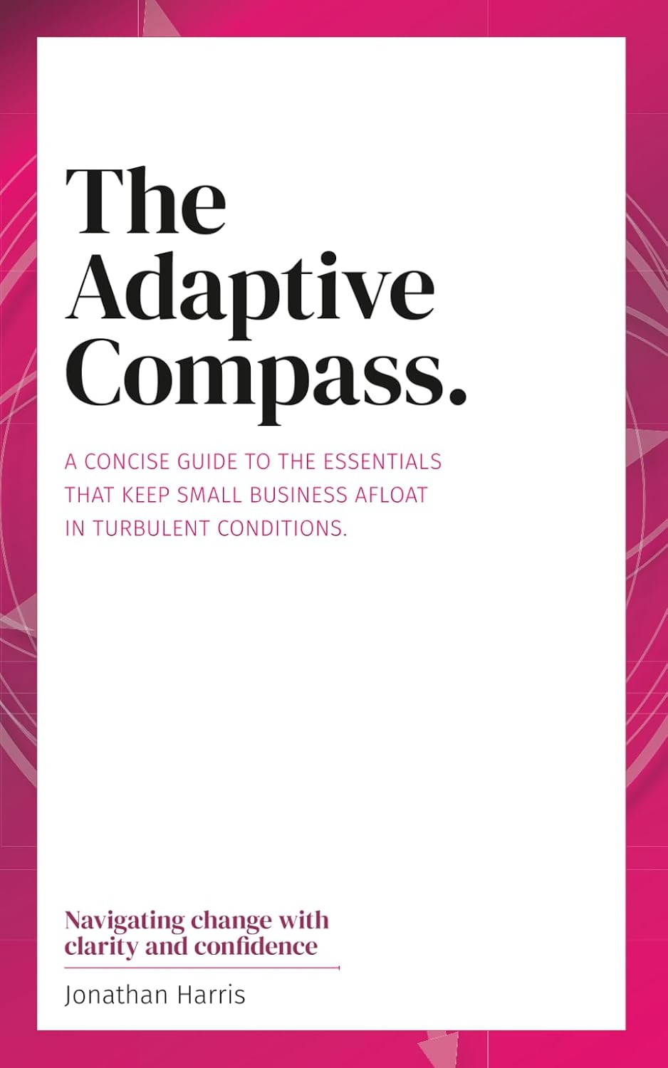 The Adaptive Compass: A concise guide to the essentials that keep business afloat in turbulent conditions. (Caught Your Eye Books on Brand and Business) baixar livro de graça
