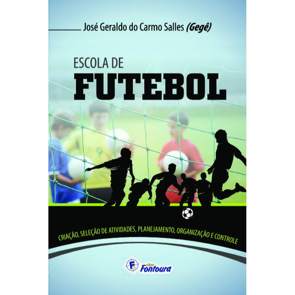 Escola de Futebol: Criação, Seleção de Atividades, Planejamento, Organização e Controle