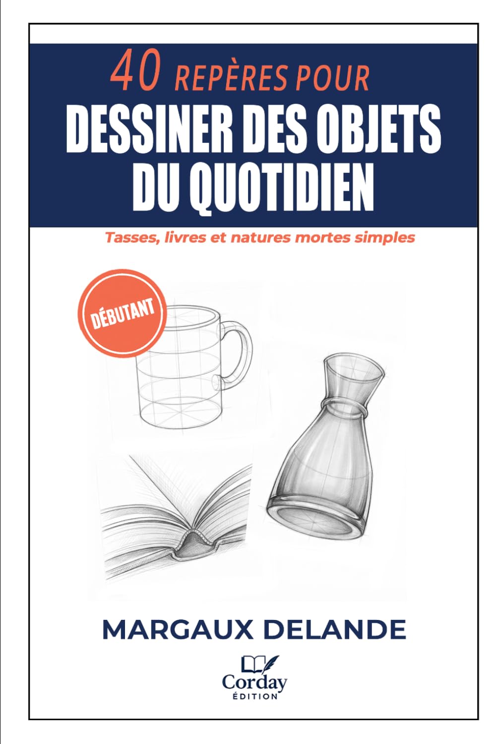 ler totalmente 40 REPÈRES POUR DESSINER DES OBJETS DU QUOTIDIEN: Tasses, livres et natures mortes simples (Le Trait Juste) (French Edition)