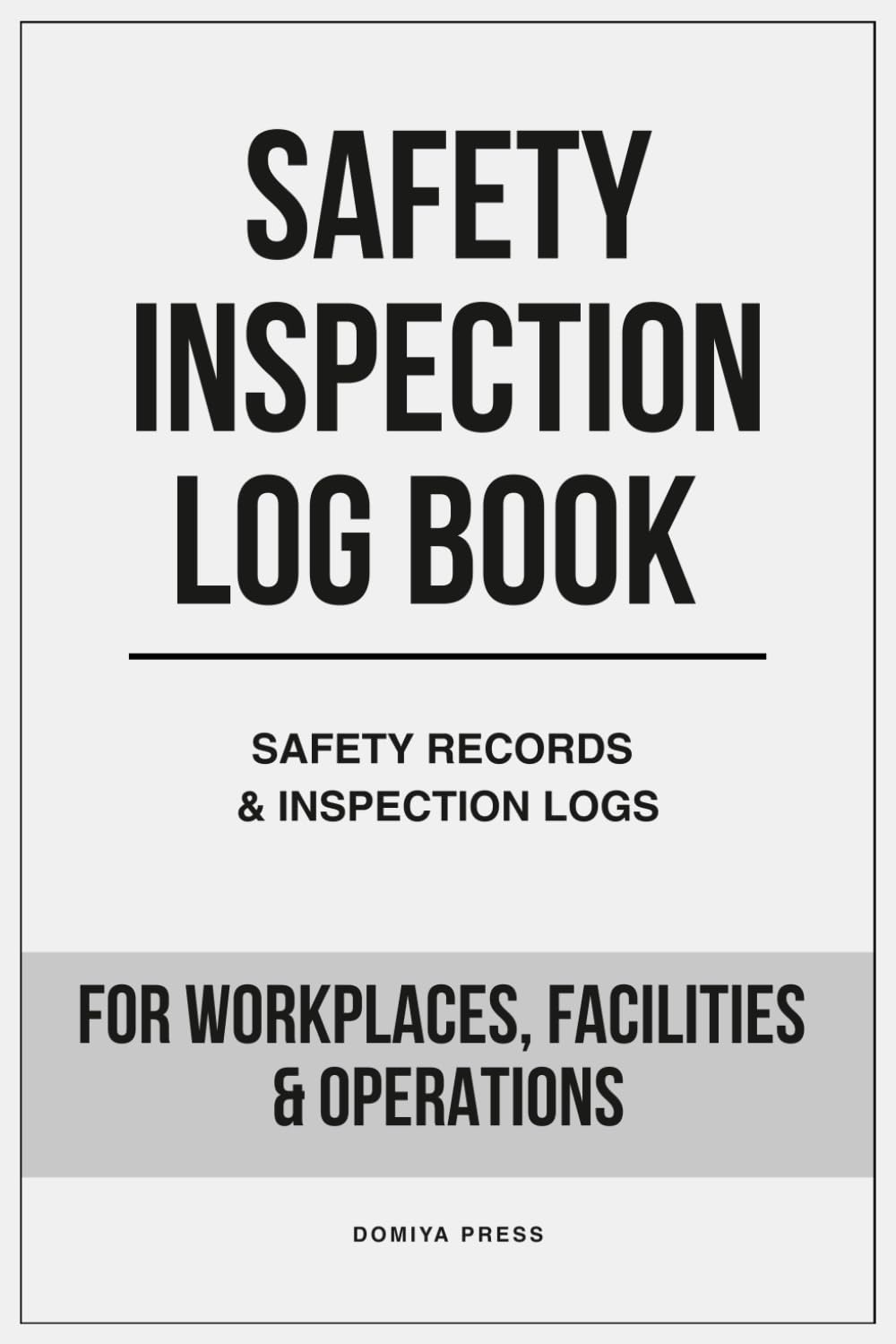 Safety Inspection Log Book: Safety Records and Inspection Logs for Workplaces, Facilities and Operations