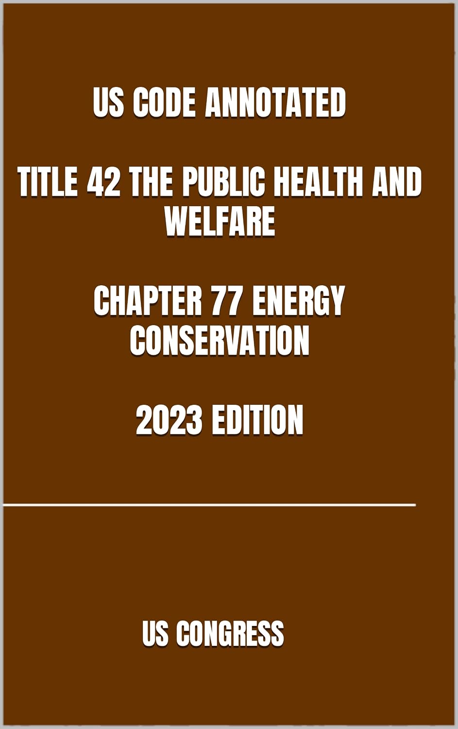 ler totalmente US CODE ANNOTATED TITLE 42 THE PUBLIC HEALTH AND WELFARE CHAPTER 77 ENERGY CONSERVATION 2023 EDITION (English Edition)