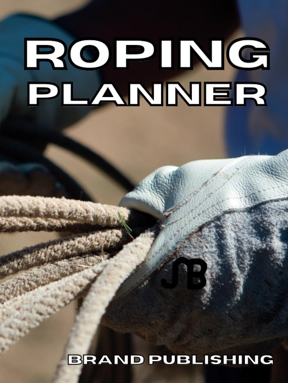 Roping Planner: Log Book, Calendar, Packing List, Journal, Record Book