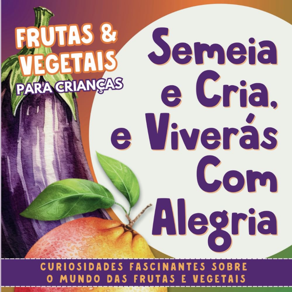 ler totalmente Semeia e Cria, e Viverás Com Alegria: Bilingual English and Portuguese Book for Kids Learning About Fruit and Vegetables | Children Ages 4-12 (Portuguese For Kids) (Portuguese Edition)