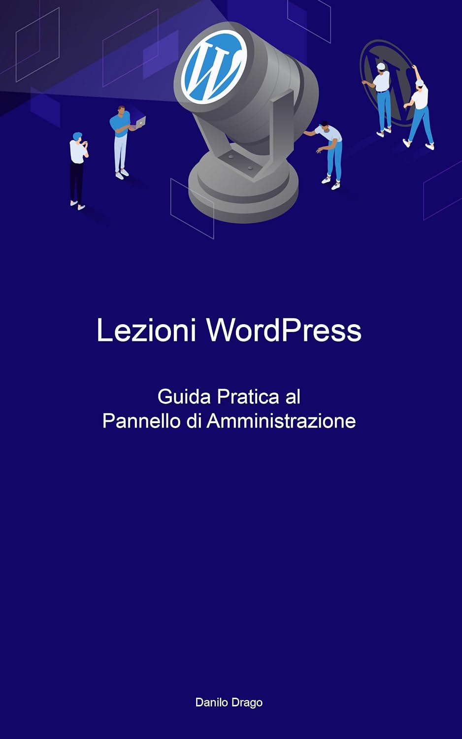 Lezioni WordPress - Guida Pratica al Pannello di Amministrazione.: Mettiamoci nella condizione di gestire il pannello di amministrazione di WordPress con sicurezza e autonomia. (Italian Edition) baixar livro de graça