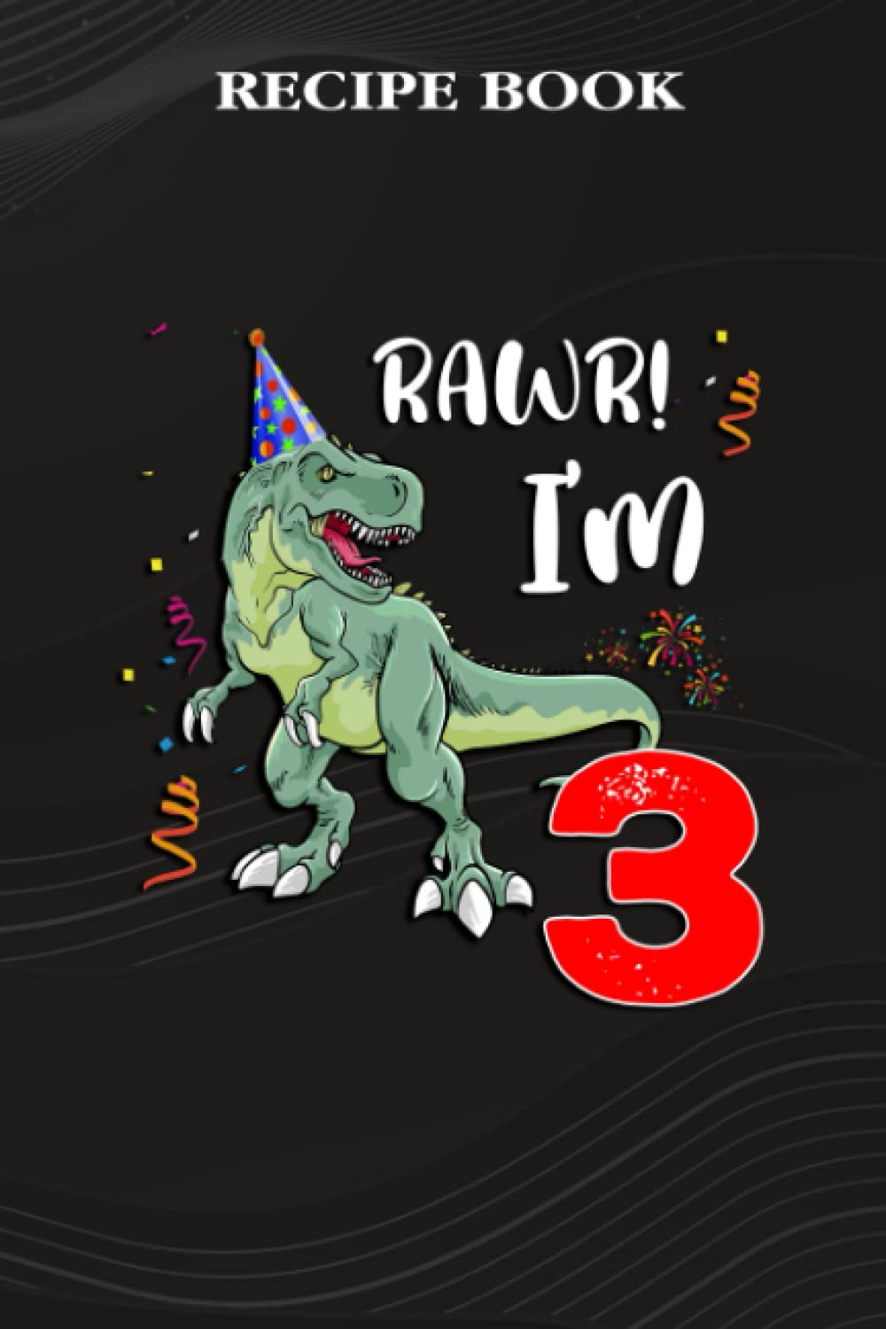 Recipe Book:Kids Rawr I'm 3 3rd Birthday Dinosaur Gift: Gifts for Grandma: A Beautiful & Modern Keepsake Recipe Notebook & Organizer to Write in Your... Blank Recipe Book & Cookbook,Birthday Gifts baixar o livro de graça