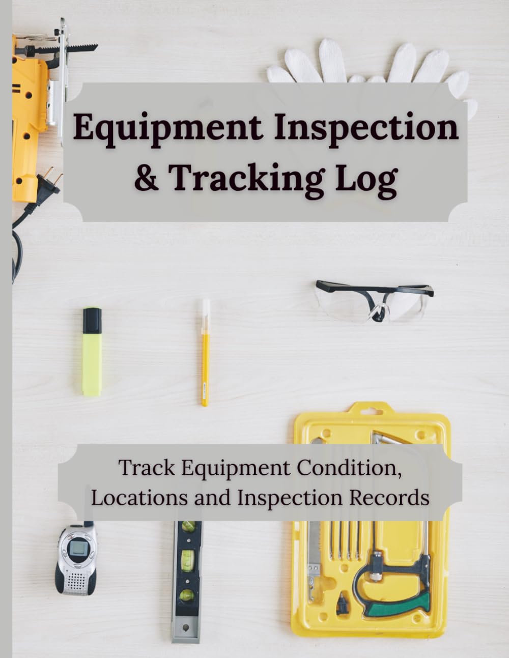 Equipment Inspection & Tracking Log: Track Equipment Condition, Locations and Inspection Records