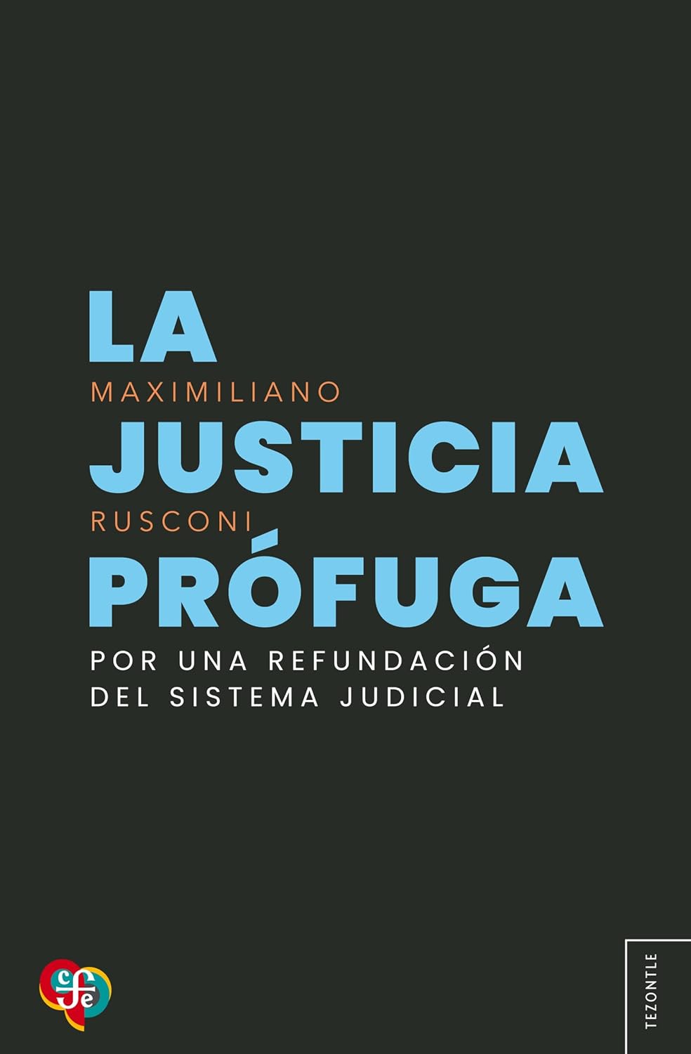 La justicia prófuga: Por una refundación del sistema judicial (Tezontle) (Spanish Edition)