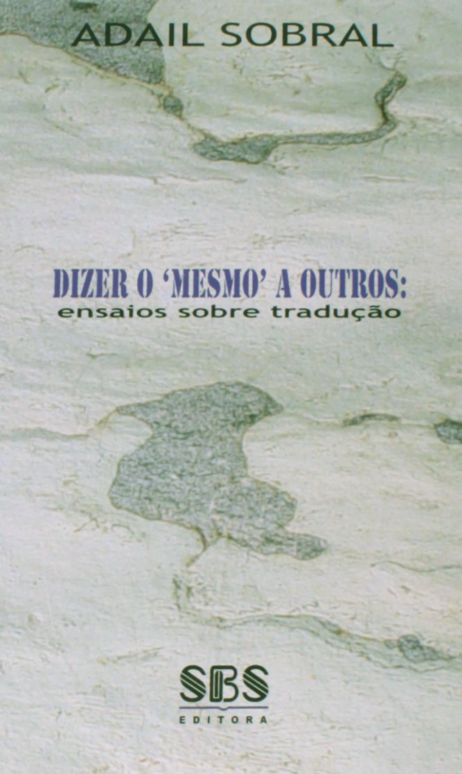 Dizer o 'Mesmo' a Outros. Ensaios Sobre Tradução