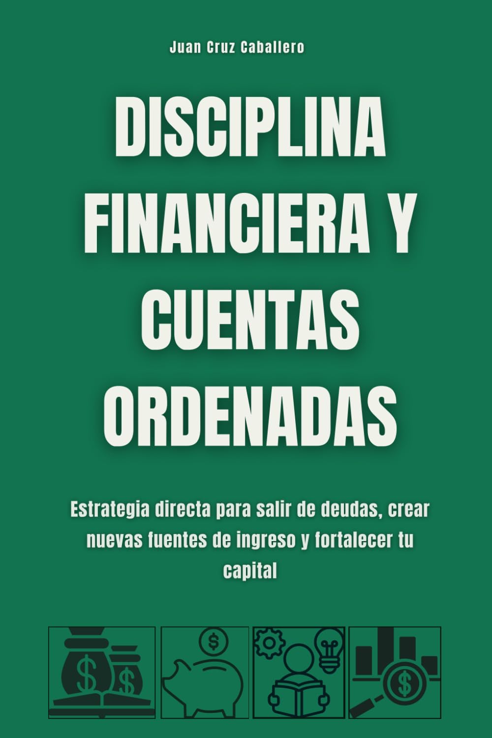 Disciplina financiera y cuentas ordenadas: Estrategia directa para salir de deudas, crear nuevas fuentes de ingreso y fortalecer tu capital (Spanish Edition) baixar o livro de graça