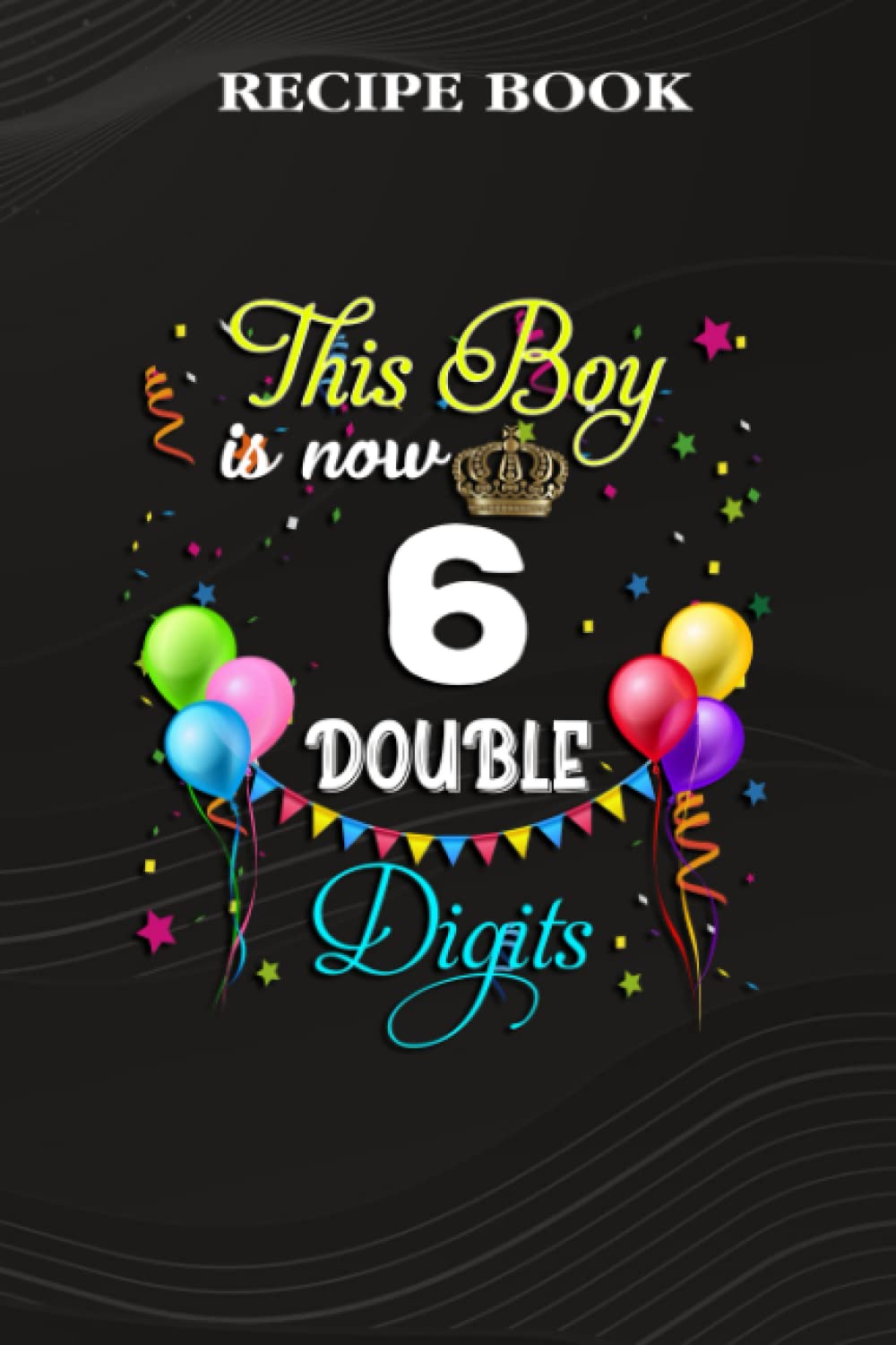 Recipe Book:This Boy is Now Double Digits, Birthday Boy 6 Years Old: Gifts for Sister: A Beautiful & Modern Keepsake Recipe Notebook & Organizer to... Blank Recipe Book & Cookbook,Birthday Gifts baixar o livro de graça