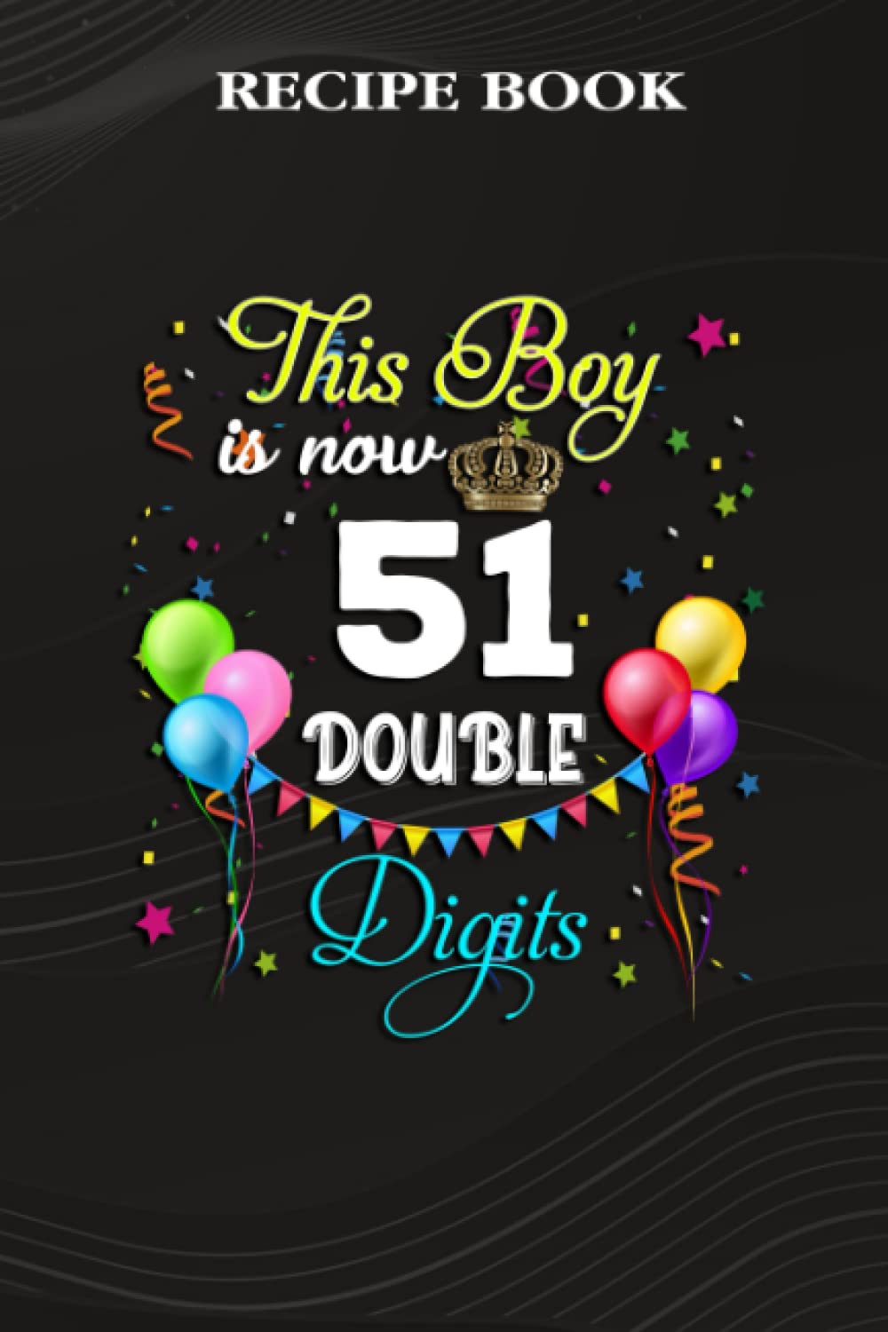 Recipe Book:This Boy is Now Double Digits, Birthday Boy 51 Years Old: Gifts for Women: A Beautiful & Modern Keepsake Recipe Notebook & Organizer to... Blank Recipe Book & Cookbook,Birthday Gifts baixar o livro de graça
