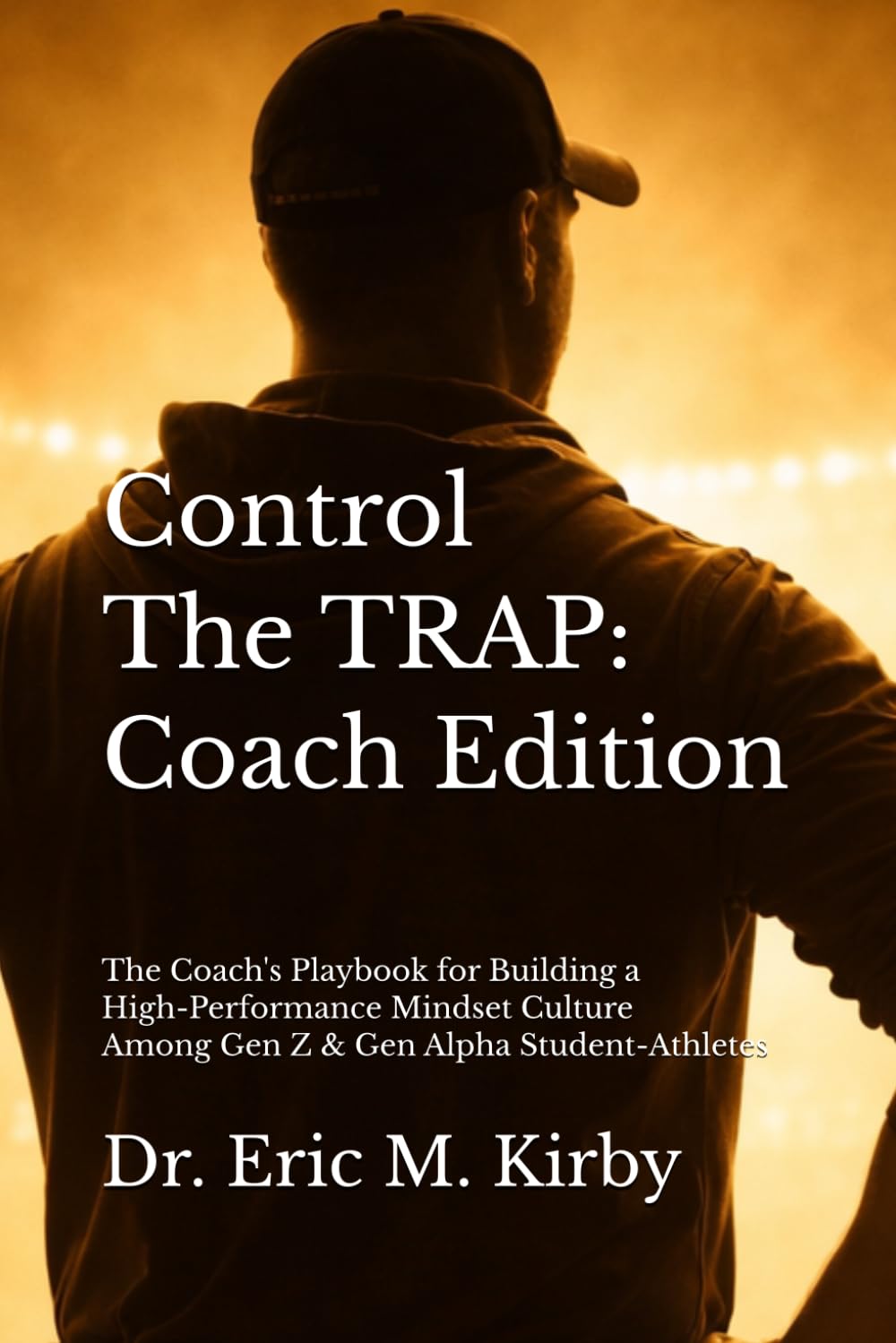 Control The TRAP (Coach Edition): The Coach's Playbook for Building a High-Performance Mindset Culture Among Gen Z and Gen Alpha Student-Athletes baixar livro de graça