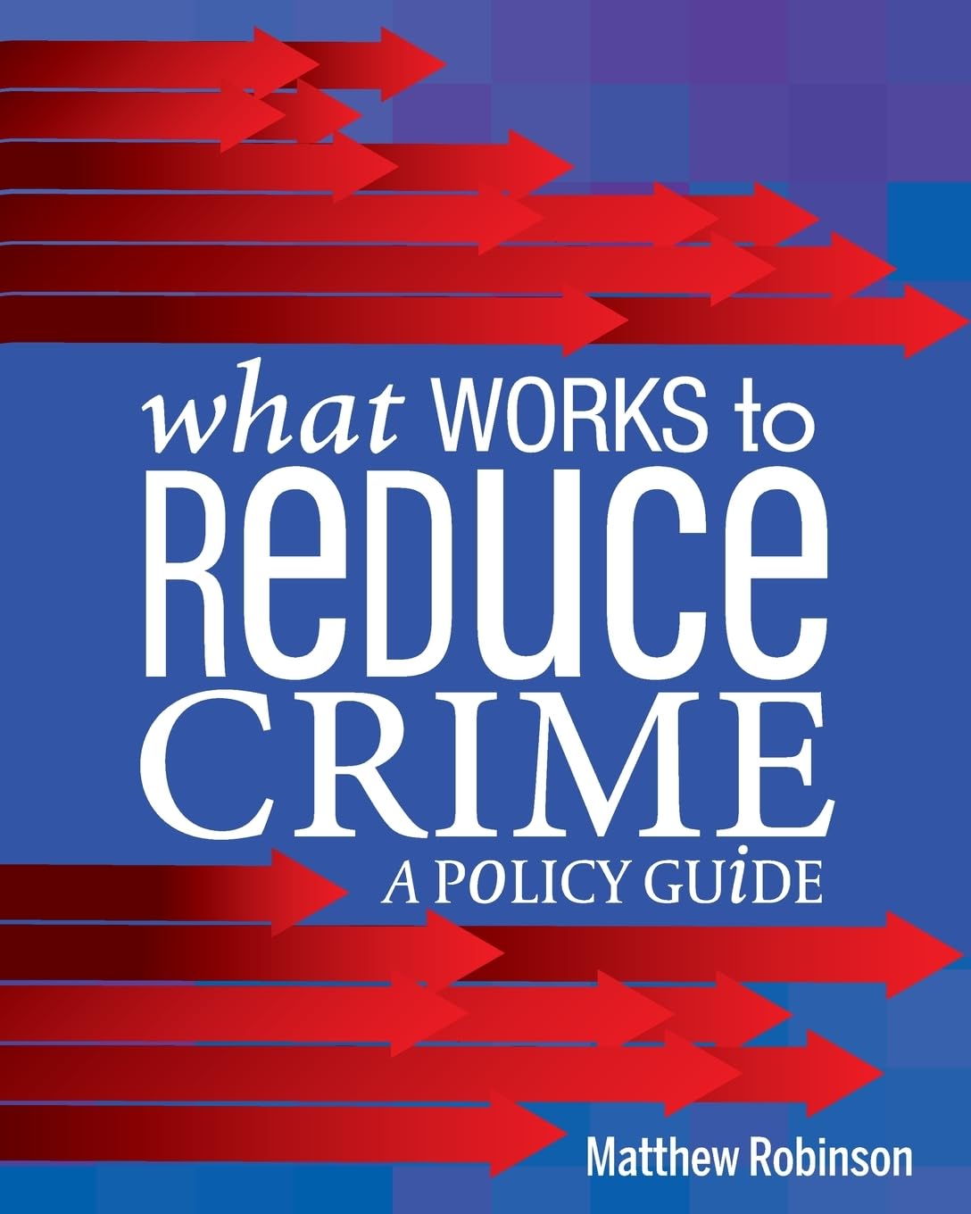 What Works to Reduce Crime: A Policy Guide