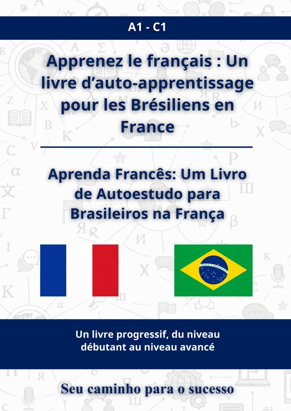 Apprenez le français : Un livre d’auto-apprentissage pour les Brésiliens en France: Aprenda Francês: Um Livro de Autoestudo para Brasileiros na França A1 - C1 (French Edition)