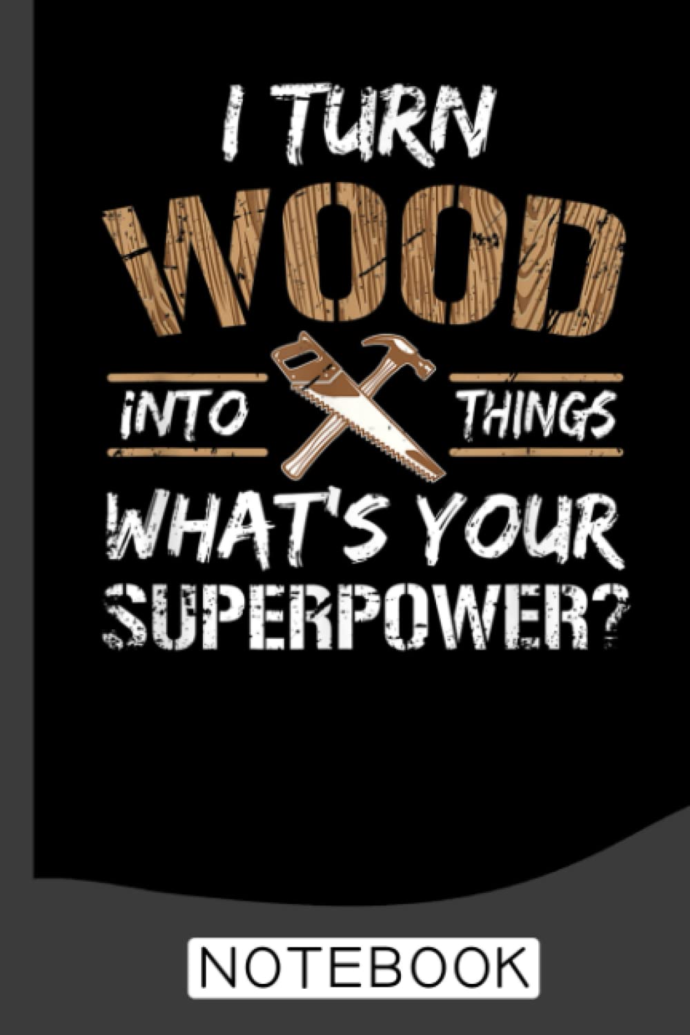 I Turn Wood Into Things Carpenter Woodworking Notebook: A Journal / Organizer Notebook for Woodworkers & Carpenters baixar o livro de graça