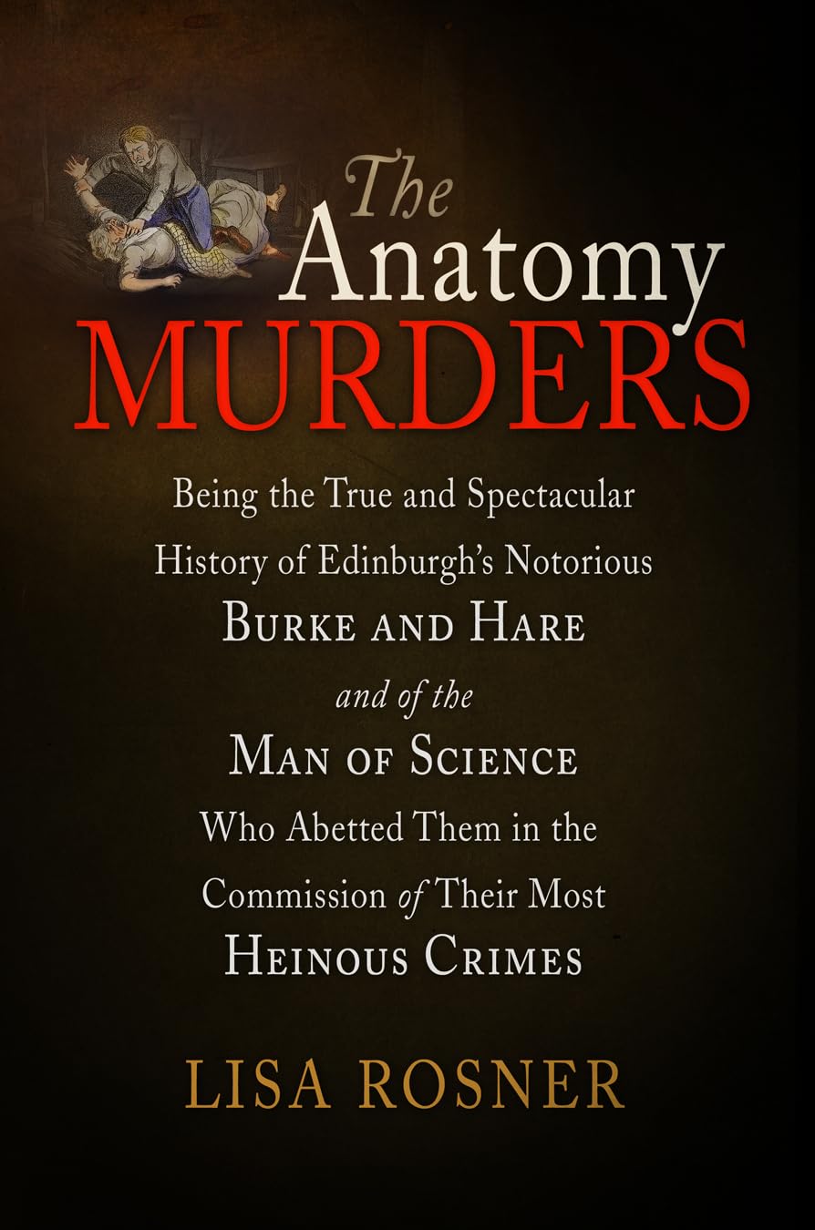 ler totalmente The Anatomy Murders: Being the True and Spectacular History of Edinburgh's Notorious Burke and Hare and of the Man of Science Who Abetted Them in the Commission of Their Most Heinous Crimes