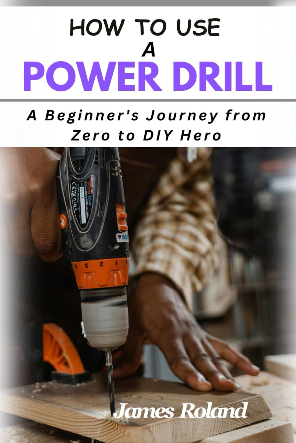 HOW TO USE A POWER DRILL: A Beginner's Journey from Zero to DIY Hero baixar livro de graça