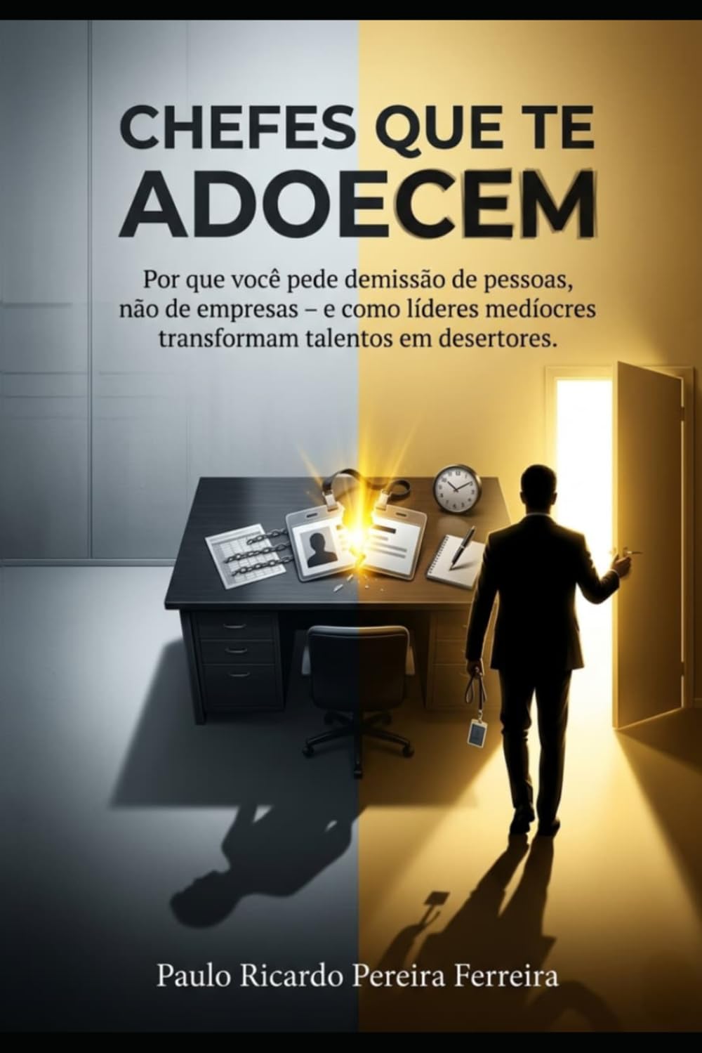 capítulo por capítulo baixar Chefes Que Te Adoecem: Por que você pede demissão de pessoas, não de empresas - e como líderes medíocres transformam talentos em desertores.