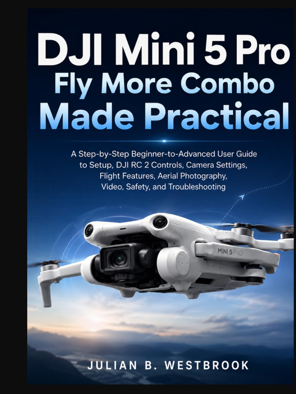 ler totalmente DJI Mini 5 Pro Fly More Combo Made Practical: A Step-by-Step Beginner-to-Advanced User Guide to Setup, DJI RC 2 Controls, Camera Settings, Flight Features, Aerial Photography, Video & Troubleshooting